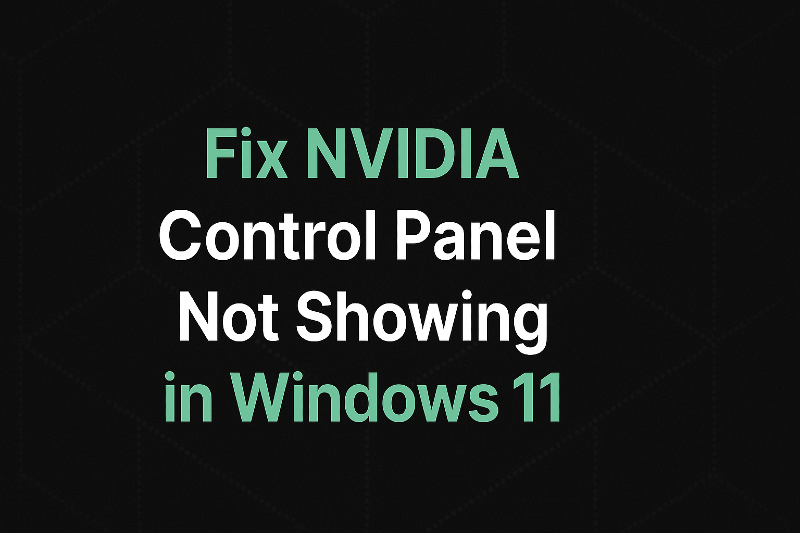 How to Fix NVIDIA Control Panel Not Showing in Windows 11